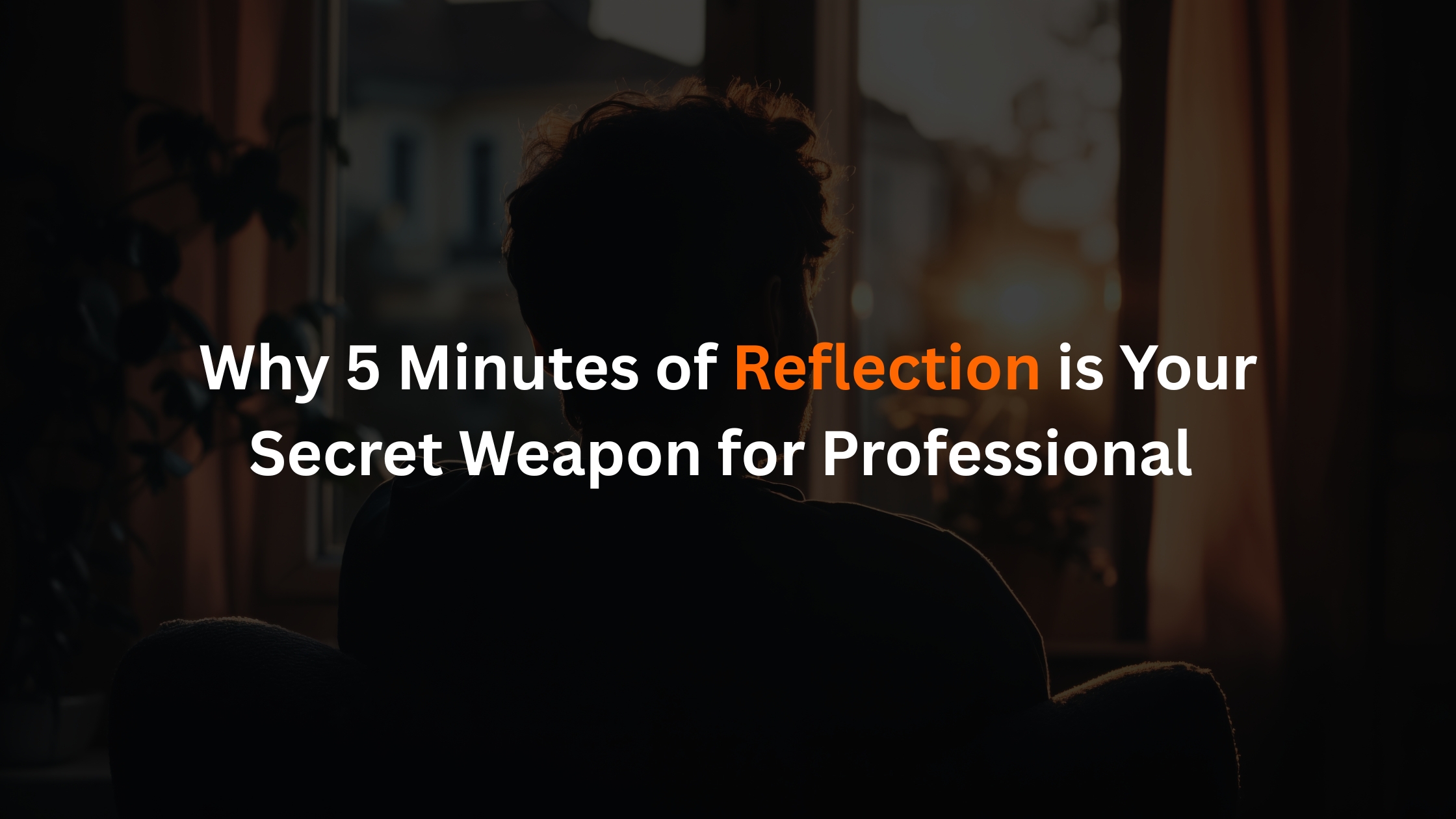 Why 5 Minutes of Reflection is Your Secret Weapon for Professional