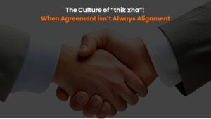 The Culture of “thik xha”: When Agreement isn’t Always Alignment