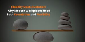 Stability Meets Evolution: Why Modern Workplaces Need Both Foundation and Flexibility