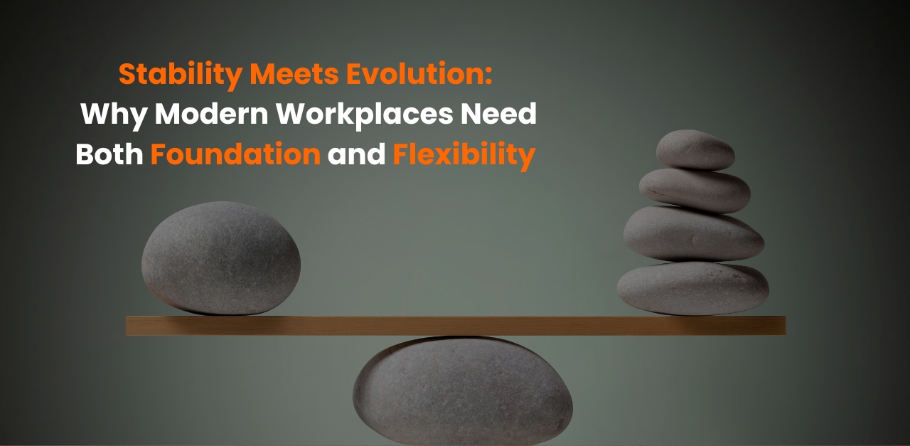 Stability Meets Evolution: Why Modern Workplaces Need Both Foundation and Flexibility