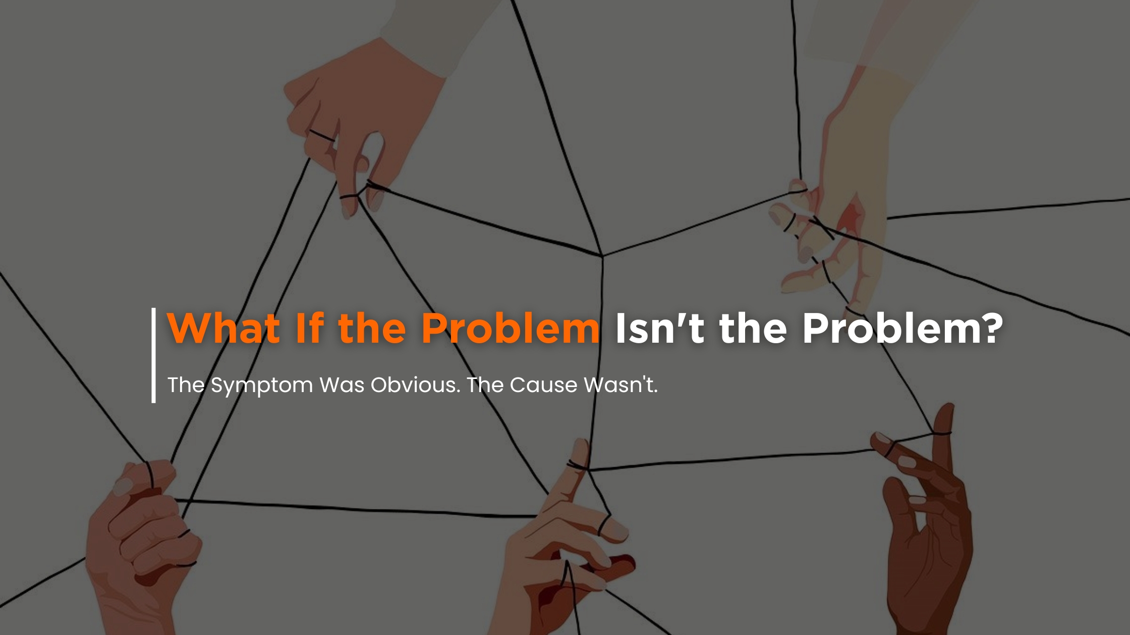 What If the Problem Isn’t the Problem?